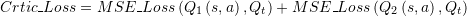 Crtic\_Loss = MSE\_Loss\left( {{Q_1}\left( {s,a} \right),{Q_t}} \right) + MSE\_Loss\left( {{Q_2}\left( {s,a} \right),{Q_t}} \right)